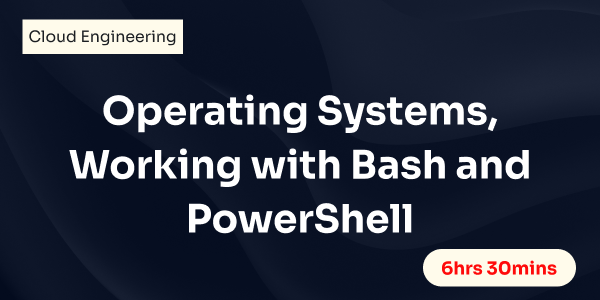 Operating Systems, Working with Bash and PowerShell