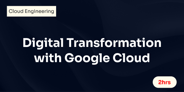 Digital Transformation with Google Cloud