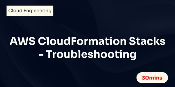 AWS CloudFormation Stacks - Troubleshooting
