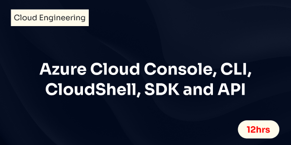 Azure Cloud Console, CLI, CloudShell, SDK and API