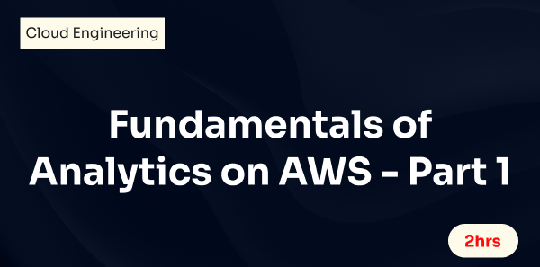 Fundamentals of Analytics on AWS - Part 1