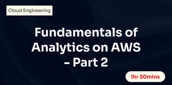 Fundamentals of Analytics on AWS - Part 2