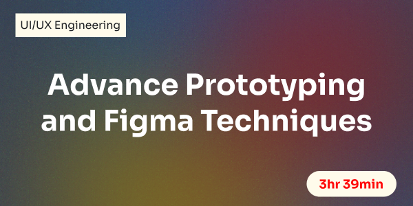 Advance Prototyping and Figma Techniques