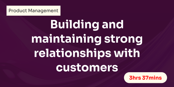 Building and maintaining strong relationships with customers